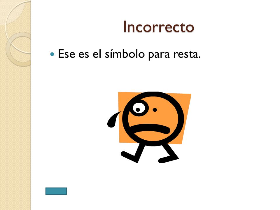 Incorrecto Ese es el símbolo para resta.