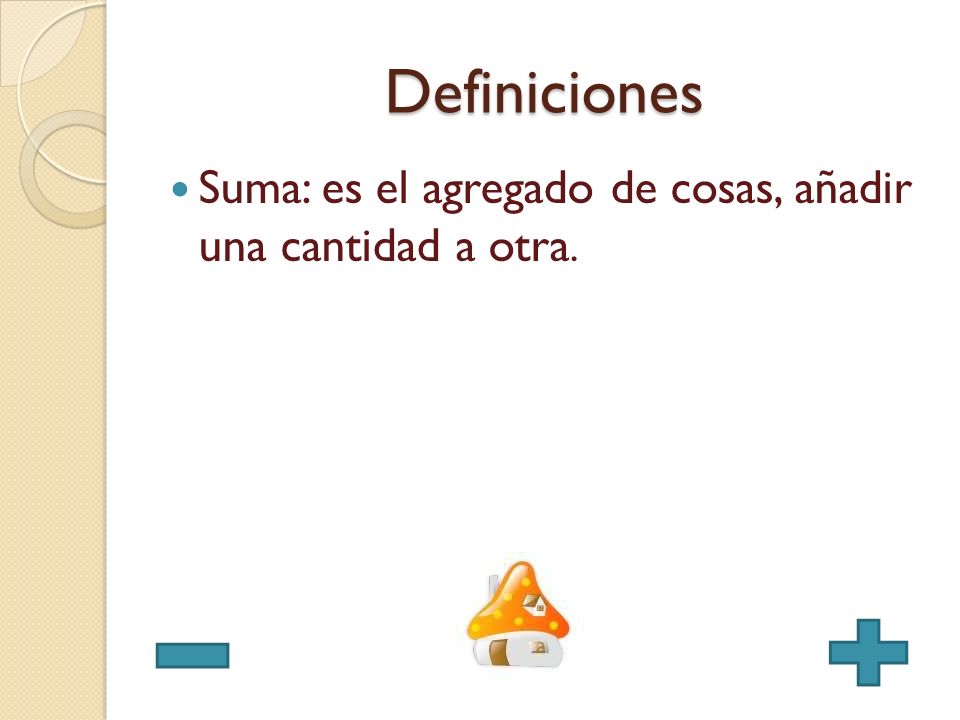 Definiciones Suma: es el agregado de cosas, añadir una cantidad a otra.