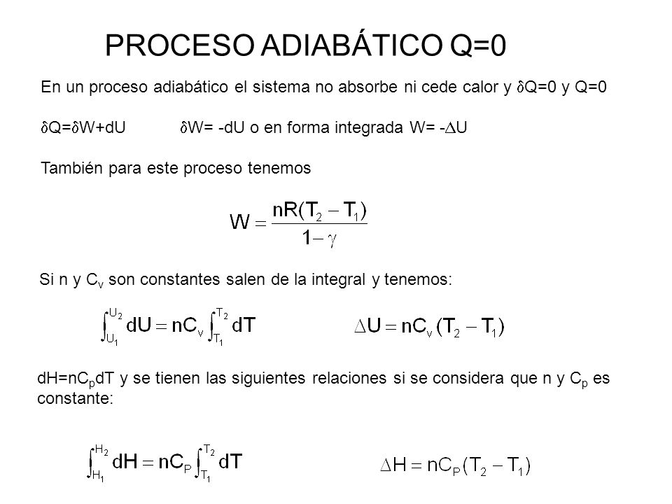PROCESO ADIABÁTICO Q=0 En un proceso adiabático el sistema no absorbe ni cede calor y Q=0 y Q=0. Q=W+dU W= -dU o en forma integrada W= -U.