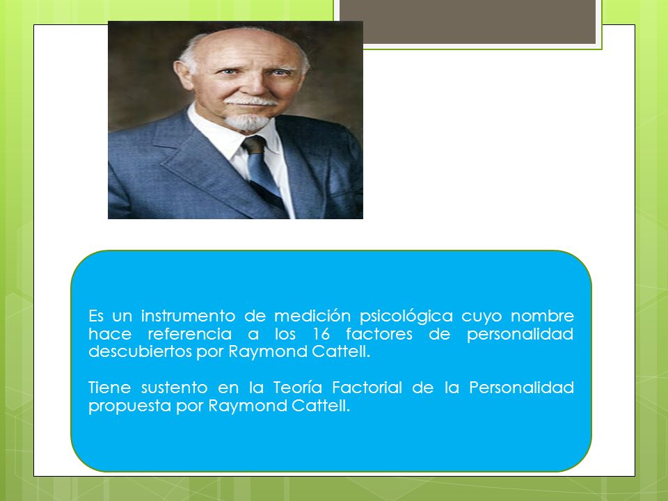 Es un instrumento de medición psicológica cuyo nombre hace referencia a los 16 factores de personalidad descubiertos por Raymond Cattell.