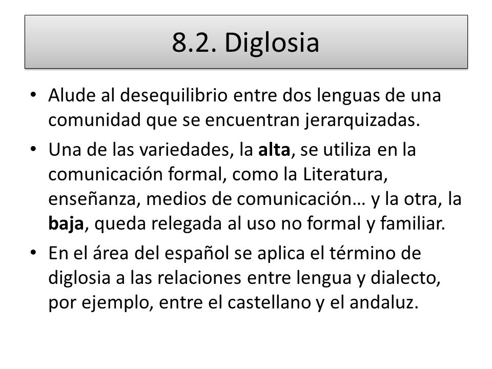 8.2. Diglosia Alude al desequilibrio entre dos lenguas de una comunidad que se encuentran jerarquizadas.