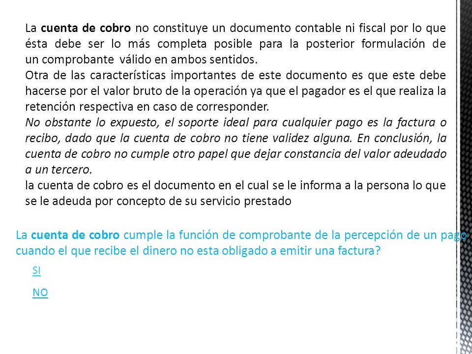La cuenta de cobro no constituye un documento contable ni fiscal por lo que ésta debe ser lo más completa posible para la posterior formulación de un comprobante válido en ambos sentidos.