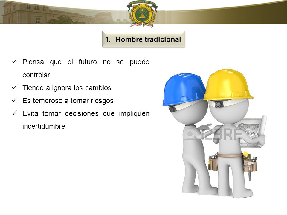 Hombre tradicional Piensa que el futuro no se puede controlar. Tiende a ignora los cambios. Es temeroso a tomar riesgos.