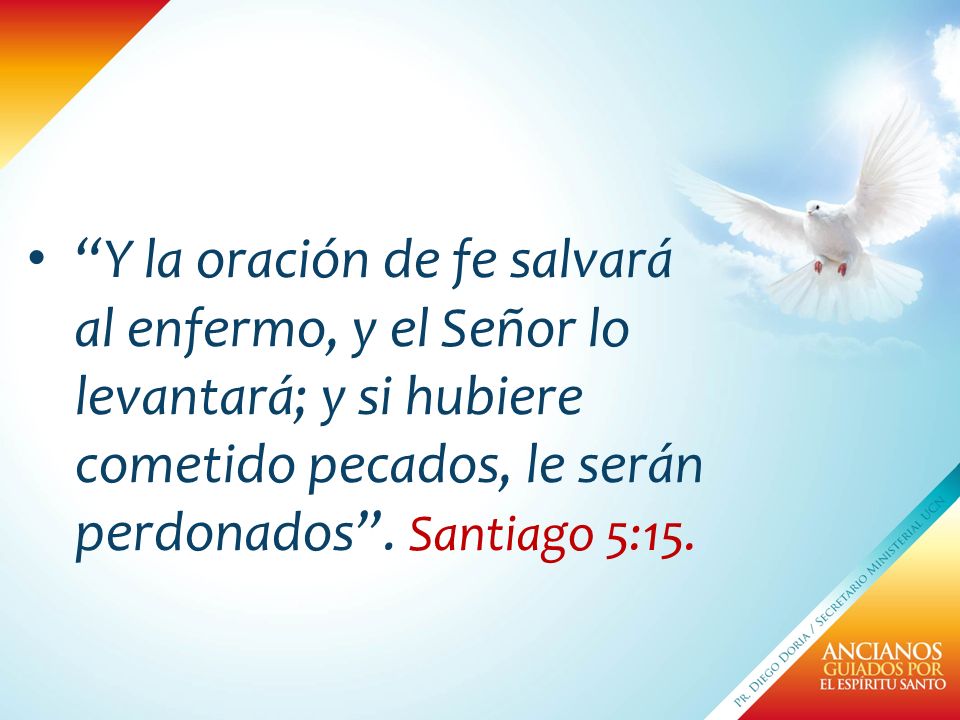Y la oración de fe salvará al enfermo, y el Señor lo levantará; y si hubiere cometido pecados, le serán perdonados .