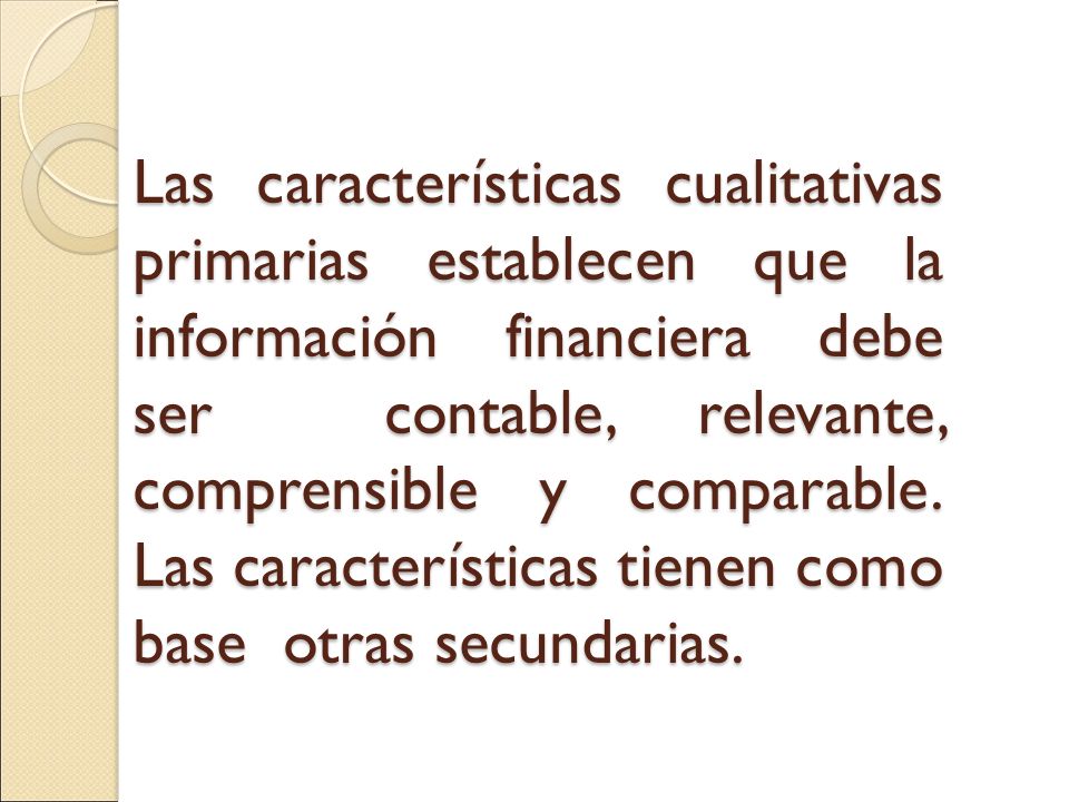Las características cualitativas primarias establecen que la información financiera debe ser contable, relevante, comprensible y comparable.