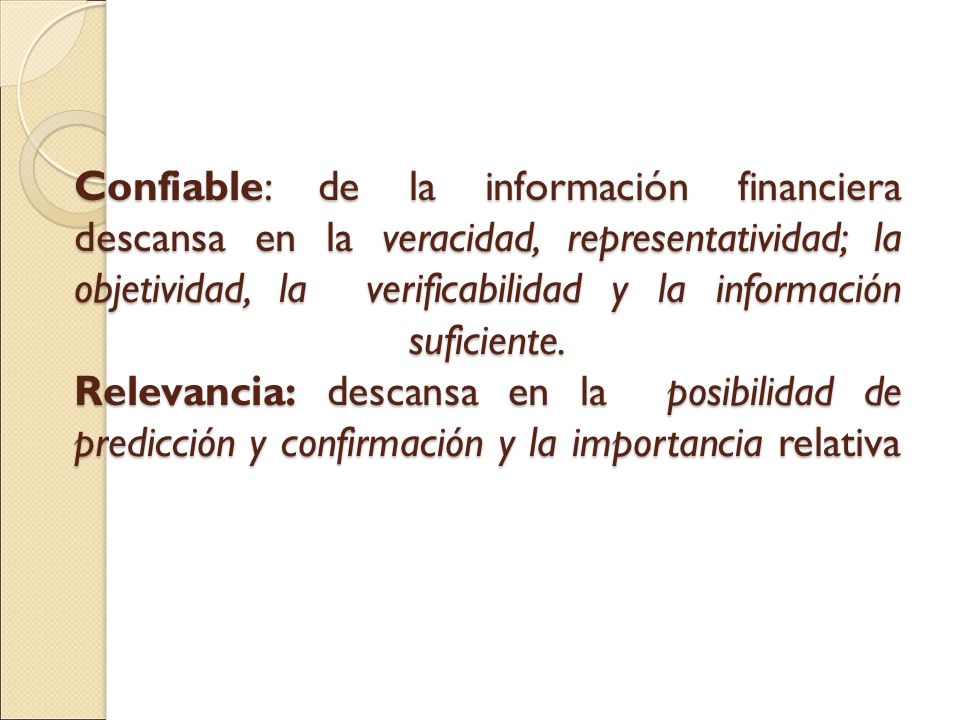 Confiable: de la información financiera descansa en la veracidad, representatividad; la objetividad, la verificabilidad y la información suficiente.