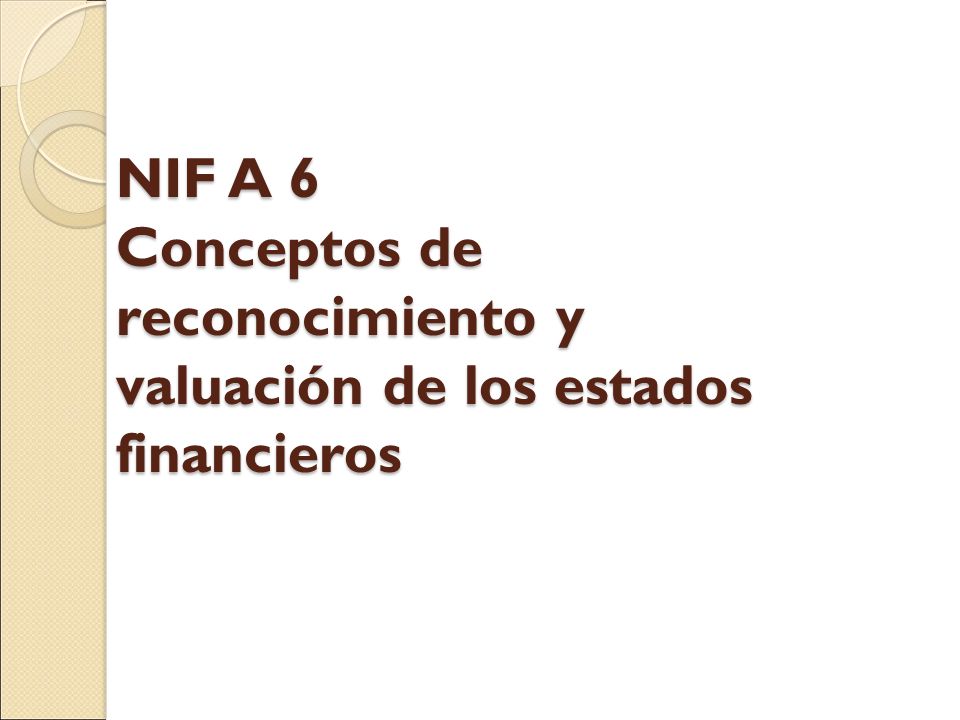 NIF A 6 Conceptos de reconocimiento y valuación de los estados financieros