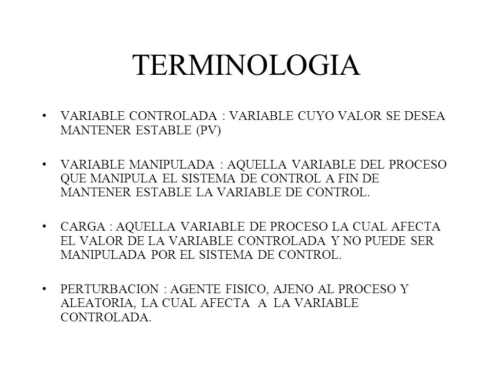 TERMINOLOGIA VARIABLE CONTROLADA : VARIABLE CUYO VALOR SE DESEA MANTENER ESTABLE (PV)