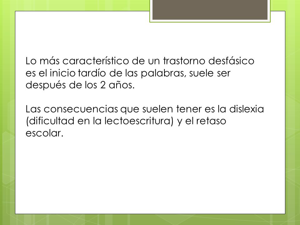 Lo más característico de un trastorno desfásico es el inicio tardío de las palabras, suele ser después de los 2 años.