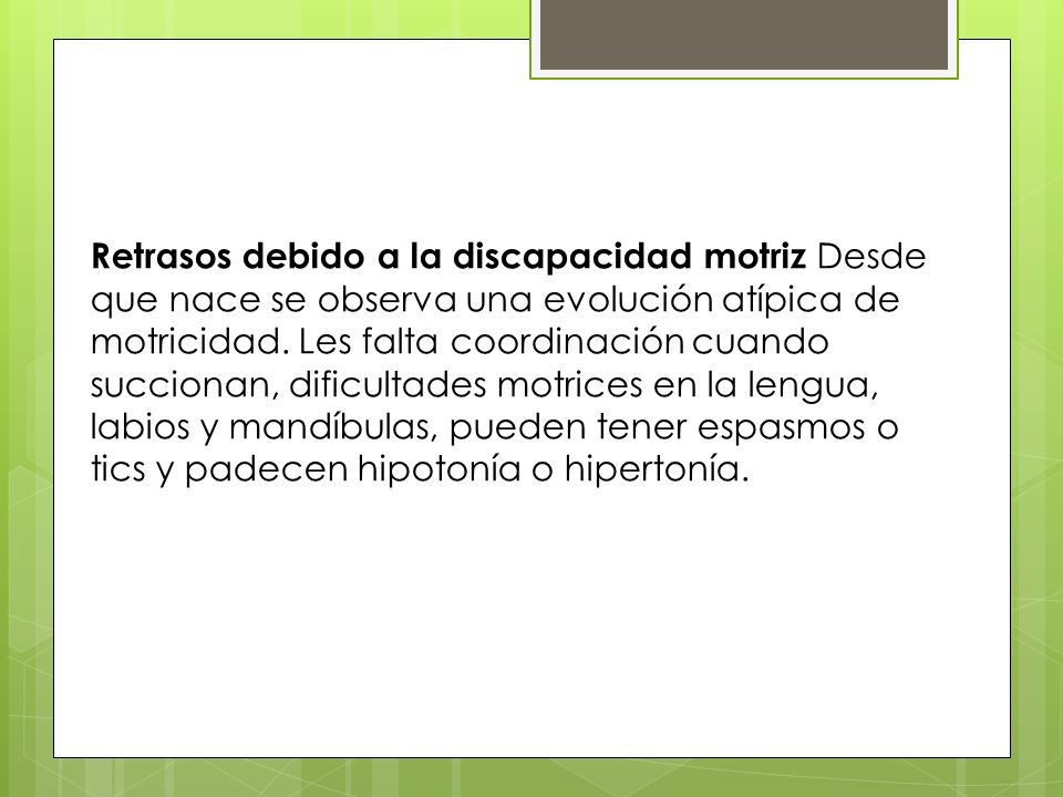 Retrasos debido a la discapacidad motriz Desde que nace se observa una evolución atípica de motricidad.