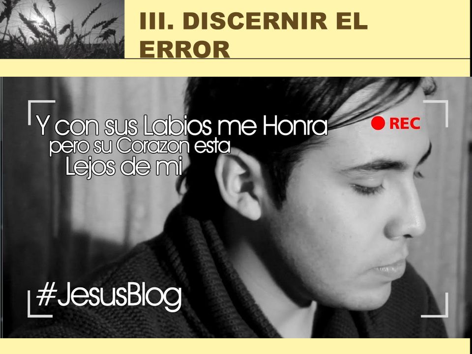 III. DISCERNIR EL ERROR Error 1. Cuando la adoración es una simple expresión de labios y el corazón del creyente está lejos de Dios. (Is ).