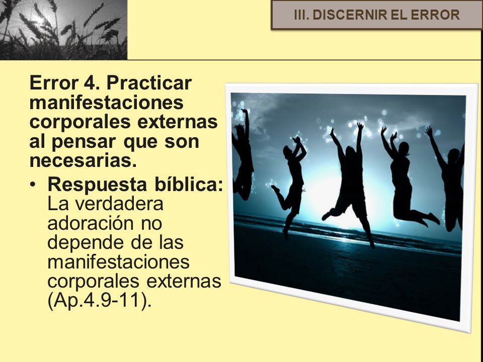 III. DISCERNIR EL ERROR Error 4. Practicar manifestaciones corporales externas al pensar que son necesarias.