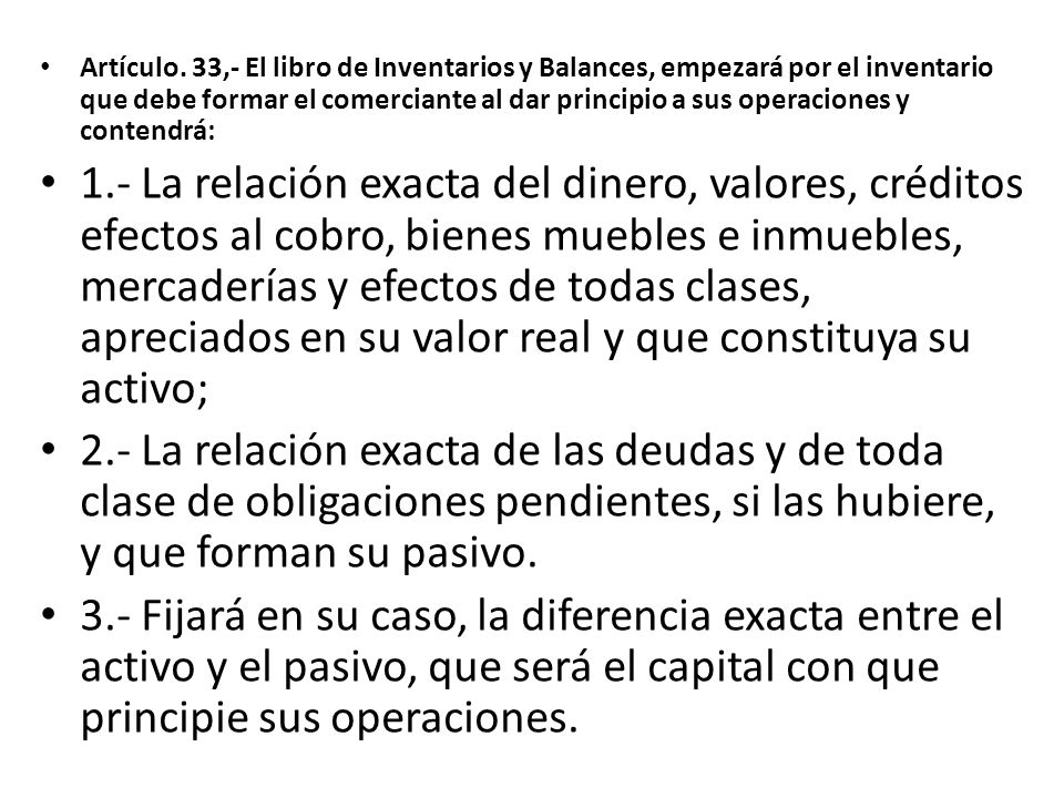 Artículo. 33,- El libro de Inventarios y Balances, empezará por el inventario que debe formar el comerciante al dar principio a sus operaciones y contendrá: