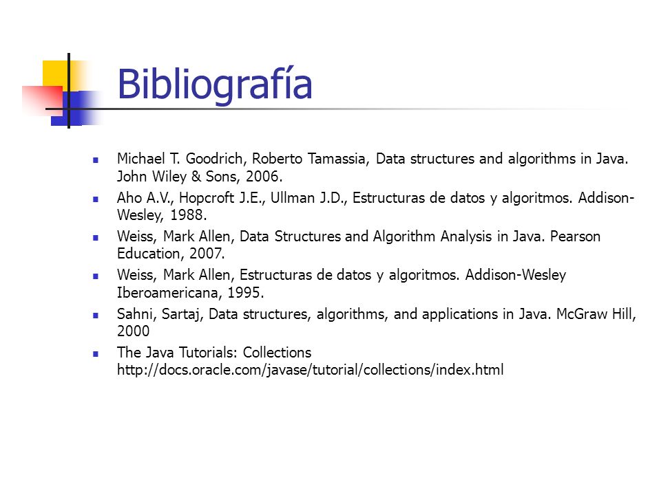 Bibliografía Michael T. Goodrich, Roberto Tamassia, Data structures and algorithms in Java. John Wiley & Sons,