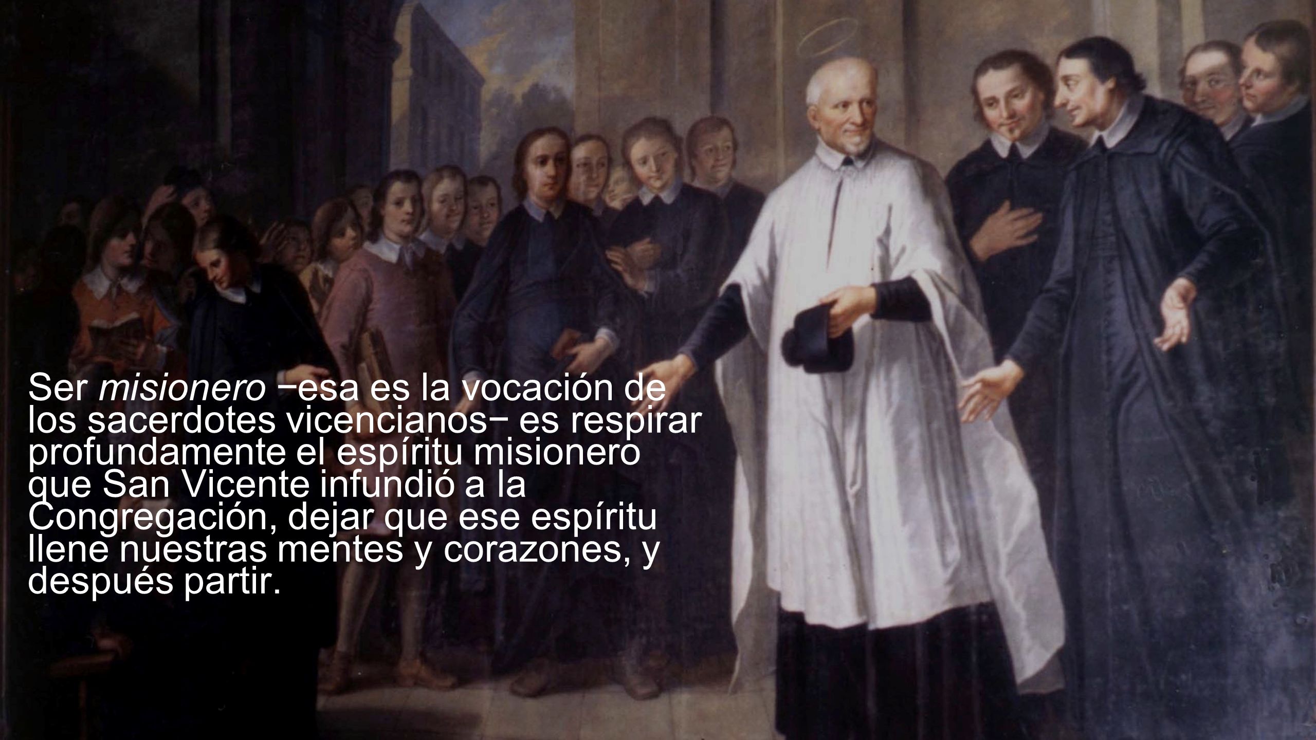 Ser misionero −esa es la vocación de los sacerdotes vicencianos− es respirar profundamente el espíritu misionero que San Vicente infundió a la Congregación, dejar que ese espíritu llene nuestras mentes y corazones, y después partir.