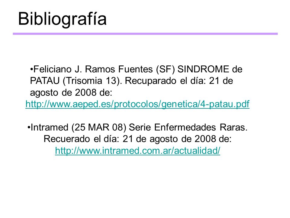 Bibliografía Feliciano J. Ramos Fuentes (SF) SINDROME de PATAU (Trisomia 13). Recuparado el día: 21 de agosto de 2008 de: