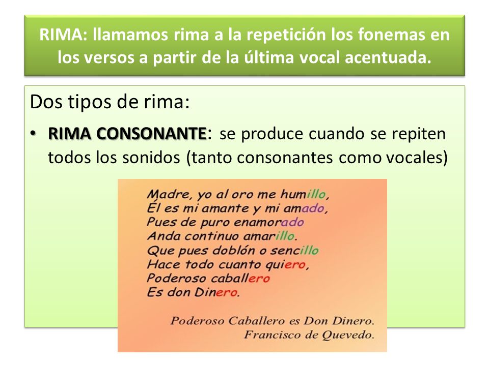 RIMA: llamamos rima a la repetición los fonemas en los versos a partir de la última vocal acentuada.