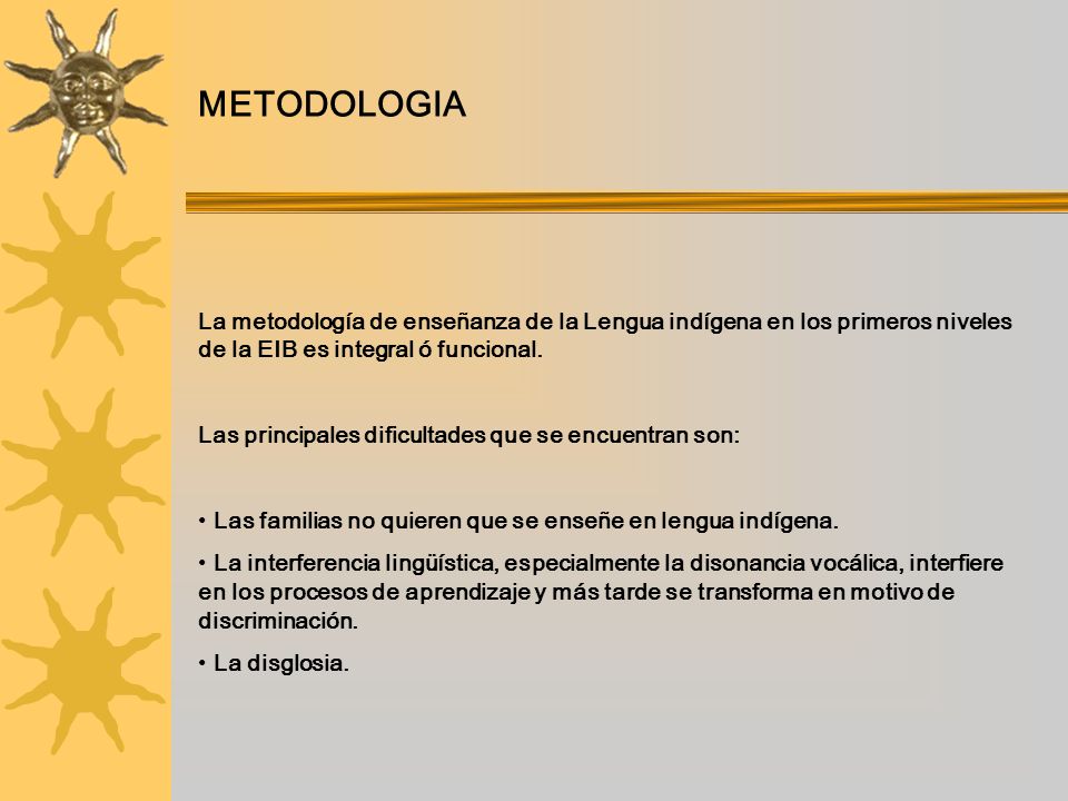 METODOLOGIA La metodología de enseñanza de la Lengua indígena en los primeros niveles de la EIB es integral ó funcional.