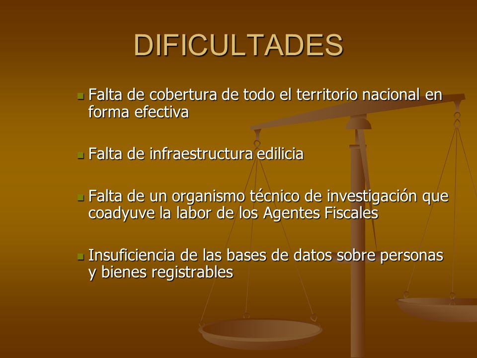 DIFICULTADES Falta de cobertura de todo el territorio nacional en forma efectiva. Falta de infraestructura edilicia.