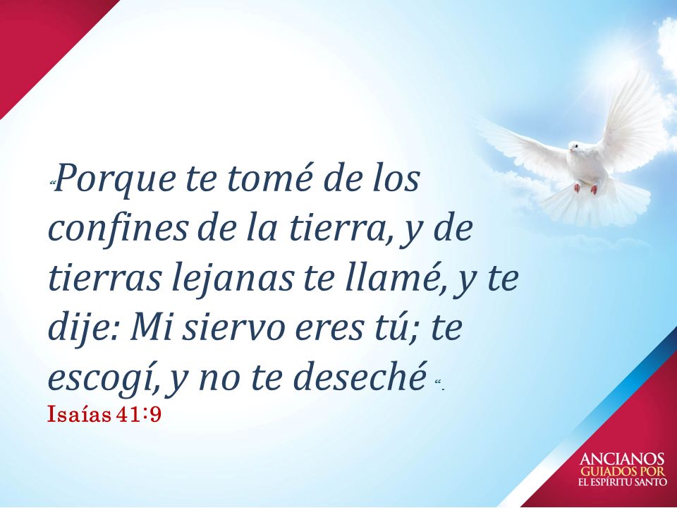 Porque te tomé de los confines de la tierra, y de tierras lejanas te llamé, y te dije: Mi siervo eres tú; te escogí, y no te deseché .