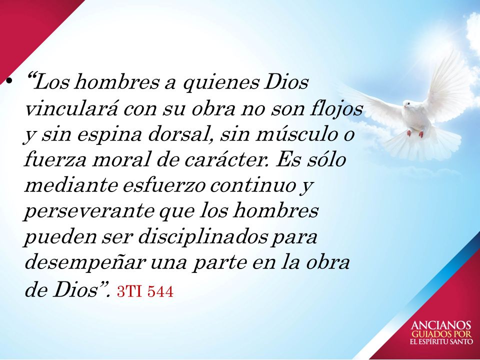 Los hombres a quienes Dios vinculará con su obra no son flojos y sin espina dorsal, sin músculo o fuerza moral de carácter.