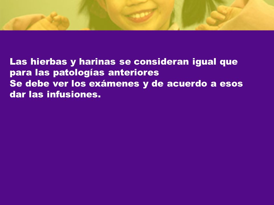 Las hierbas y harinas se consideran igual que para las patologías anteriores