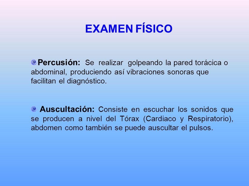 EXAMEN FÍSICO Percusión: Se realizar golpeando la pared torácica o abdominal, produciendo así vibraciones sonoras que facilitan el diagnóstico.