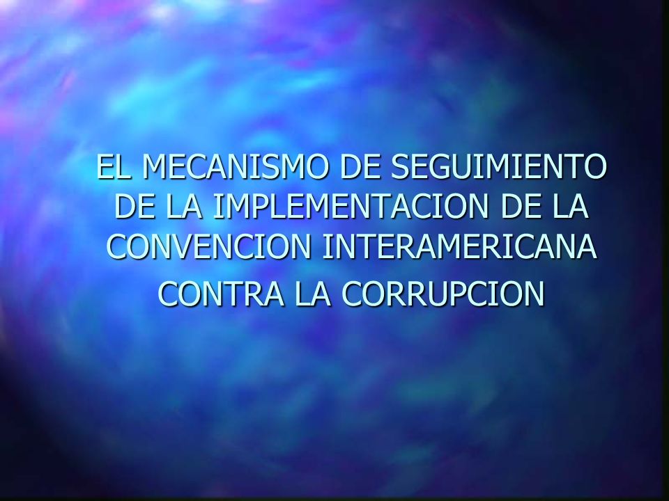 EL MECANISMO DE SEGUIMIENTO DE LA IMPLEMENTACION DE LA CONVENCION INTERAMERICANA CONTRA LA CORRUPCION
