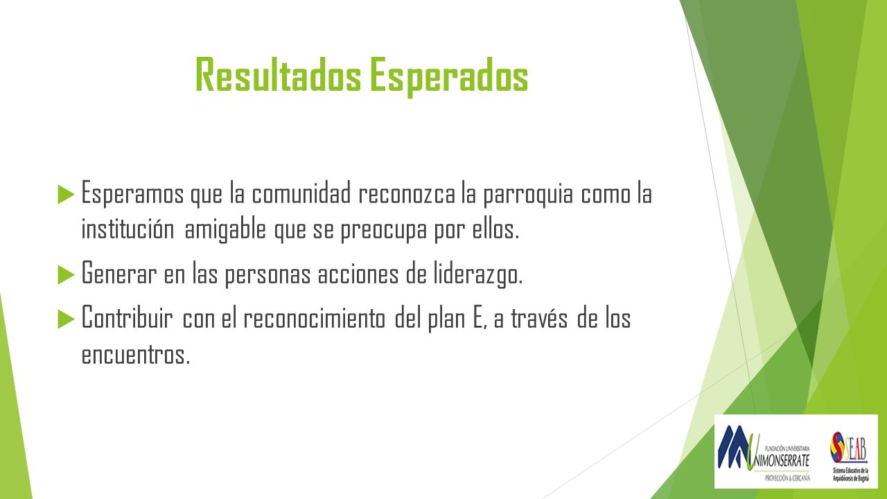 Resultados Esperados Esperamos que la comunidad reconozca la parroquia como la institución amigable que se preocupa por ellos.