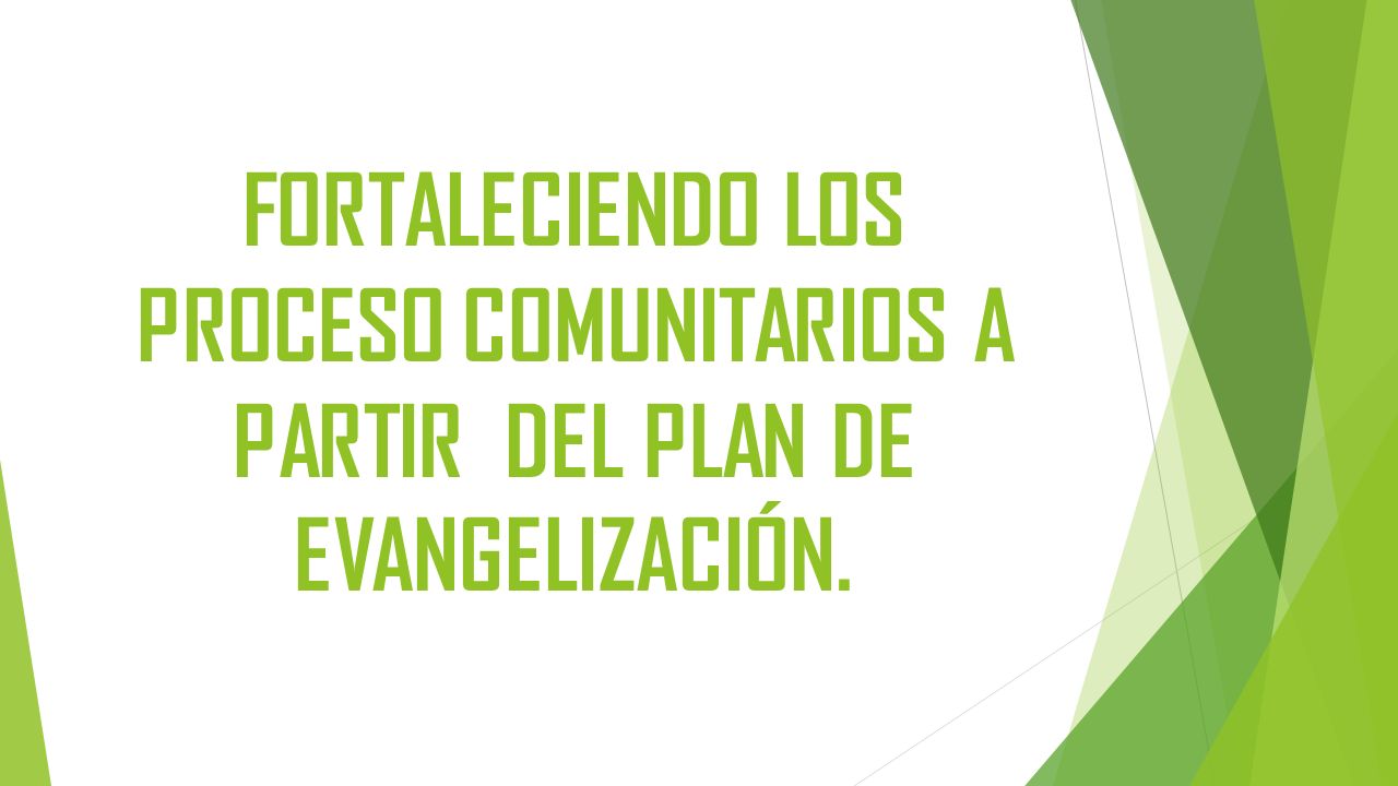 FORTALECIENDO LOS PROCESO COMUNITARIOS A PARTIR DEL PLAN DE EVANGELIZACIÓN.