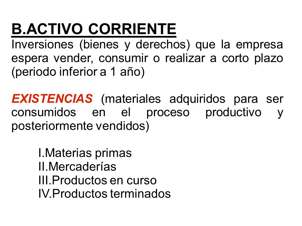 B.ACTIVO CORRIENTE Inversiones (bienes y derechos) que la empresa espera vender, consumir o realizar a corto plazo (periodo inferior a 1 año)