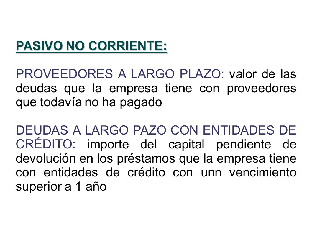 PASIVO NO CORRIENTE: PROVEEDORES A LARGO PLAZO: valor de las deudas que la empresa tiene con proveedores que todavía no ha pagado.