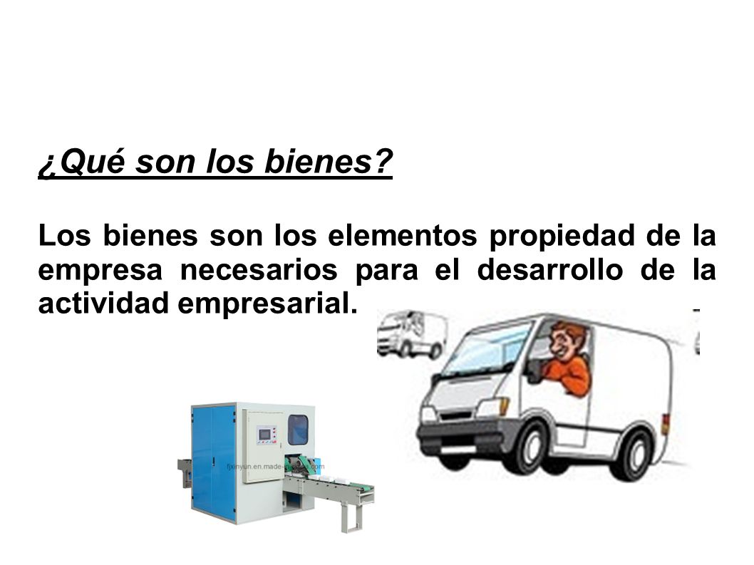 ¿Qué son los bienes Los bienes son los elementos propiedad de la empresa necesarios para el desarrollo de la actividad empresarial.