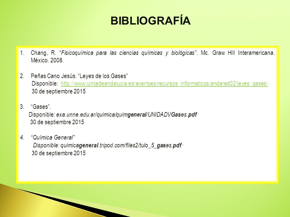 BIBLIOGRAFÍA Chang, R. Fisicoquímica para las ciencias químicas y biológicas . Mc. Graw Hill Interamericana. México