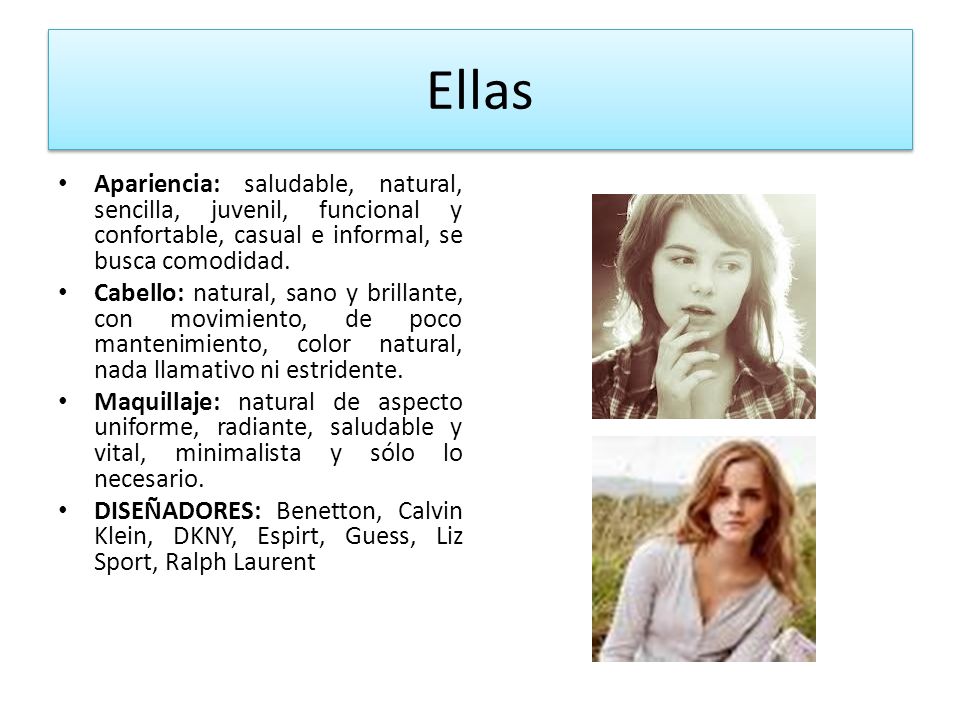 Ellas Apariencia: saludable, natural, sencilla, juvenil, funcional y confortable, casual e informal, se busca comodidad.