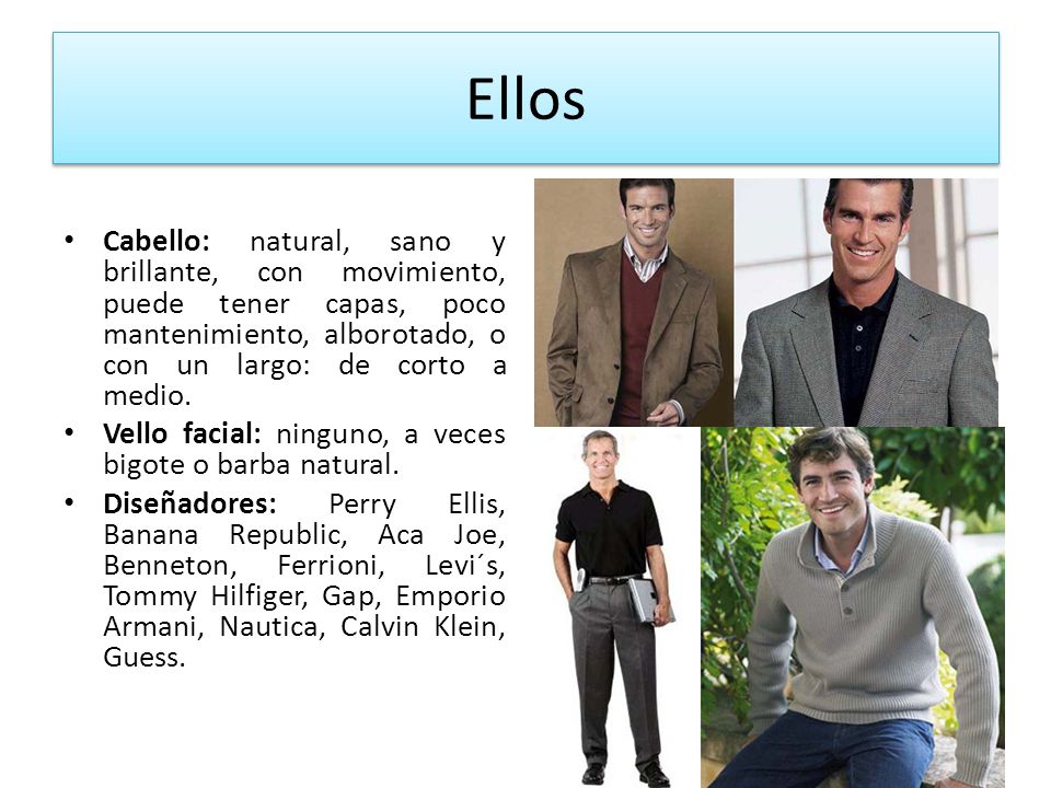 Ellos Cabello: natural, sano y brillante, con movimiento, puede tener capas, poco mantenimiento, alborotado, o con un largo: de corto a medio.
