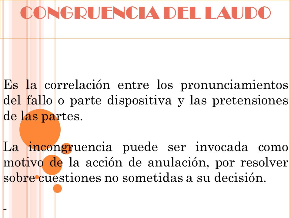 CONGRUENCIA DEL LAUDO Es la correlación entre los pronunciamientos del fallo o parte dispositiva y las pretensiones de las partes.