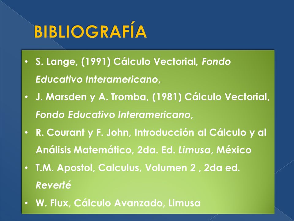 BIBLIOGRAFÍA S. Lange, (1991) Cálculo Vectorial, Fondo Educativo Interamericano,