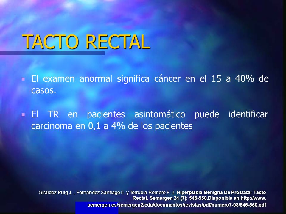 TACTO RECTAL El examen anormal significa cáncer en el 15 a 40% de casos.