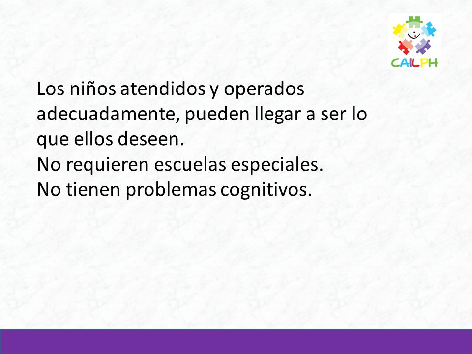 Los niños atendidos y operados adecuadamente, pueden llegar a ser lo que ellos deseen.