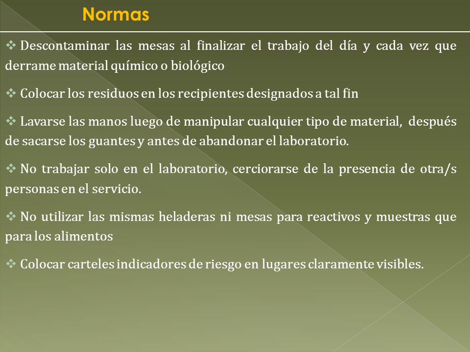 Normas Descontaminar las mesas al finalizar el trabajo del día y cada vez que derrame material químico o biológico.