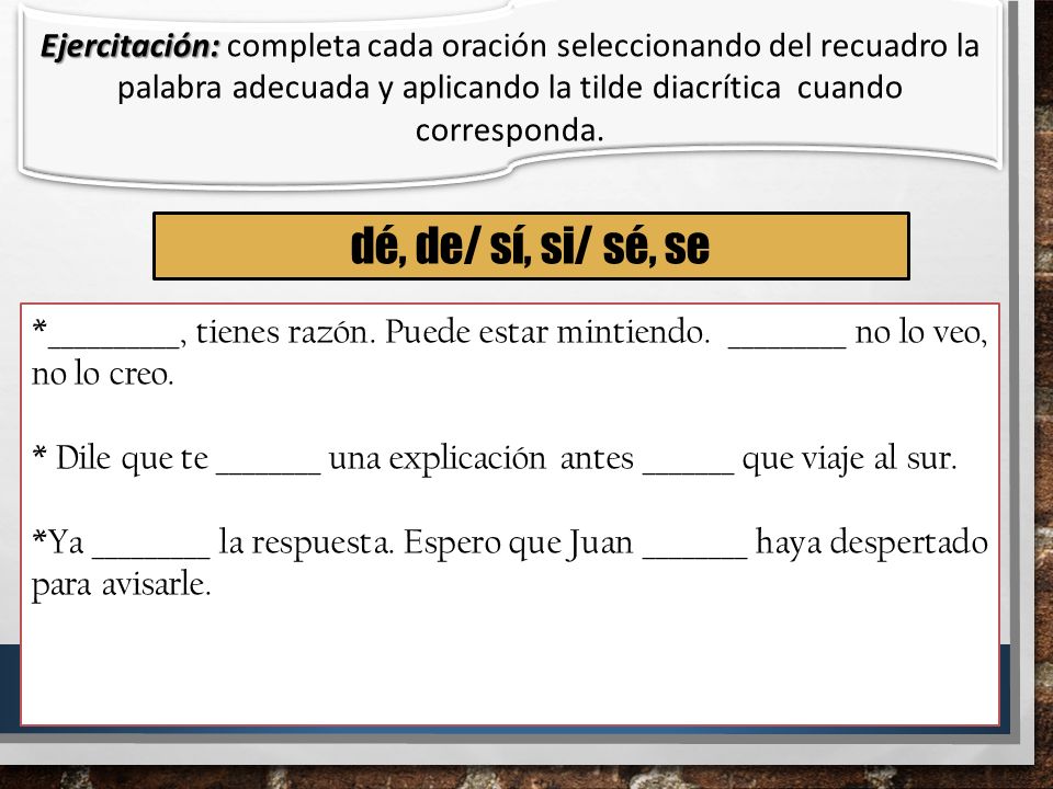 Ejercitación: completa cada oración seleccionando del recuadro la palabra adecuada y aplicando la tilde diacrítica cuando