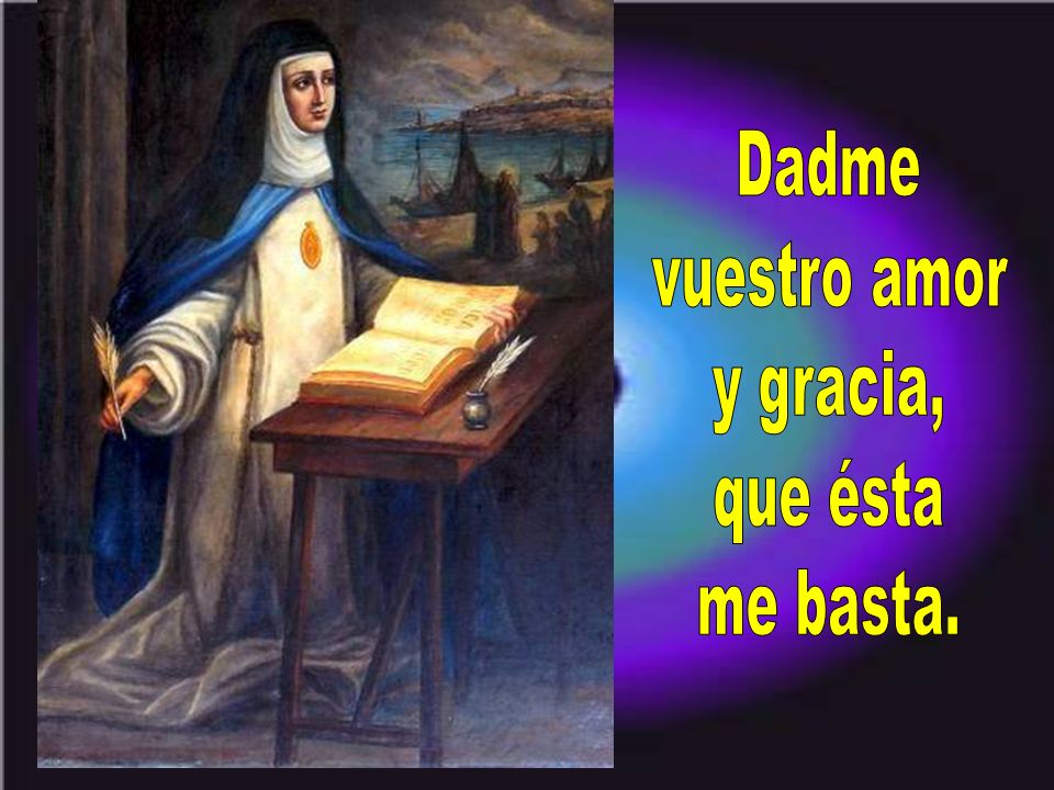 Dadme vuestro amor y gracia, que ésta me basta.