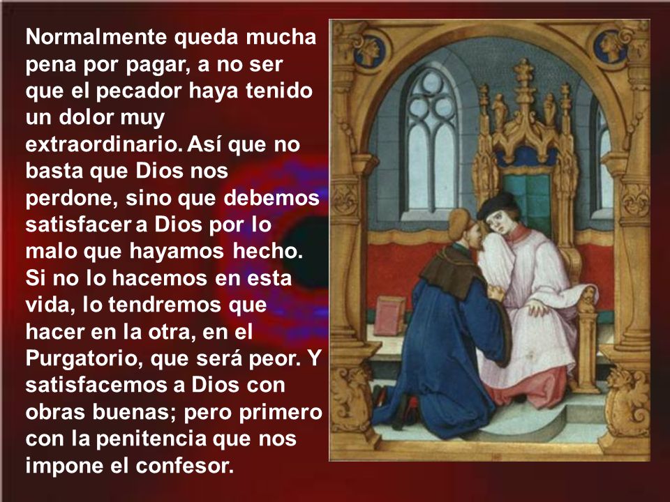 Normalmente queda mucha pena por pagar, a no ser que el pecador haya tenido un dolor muy extraordinario.