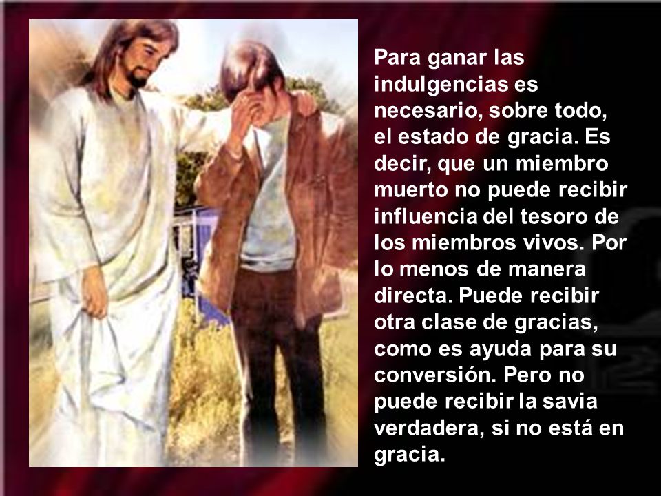 Para ganar las indulgencias es necesario, sobre todo, el estado de gracia.