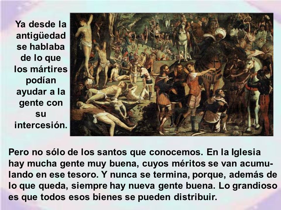 Ya desde la antigüedad se hablaba de lo que los mártires podían ayudar a la gente con su intercesión.