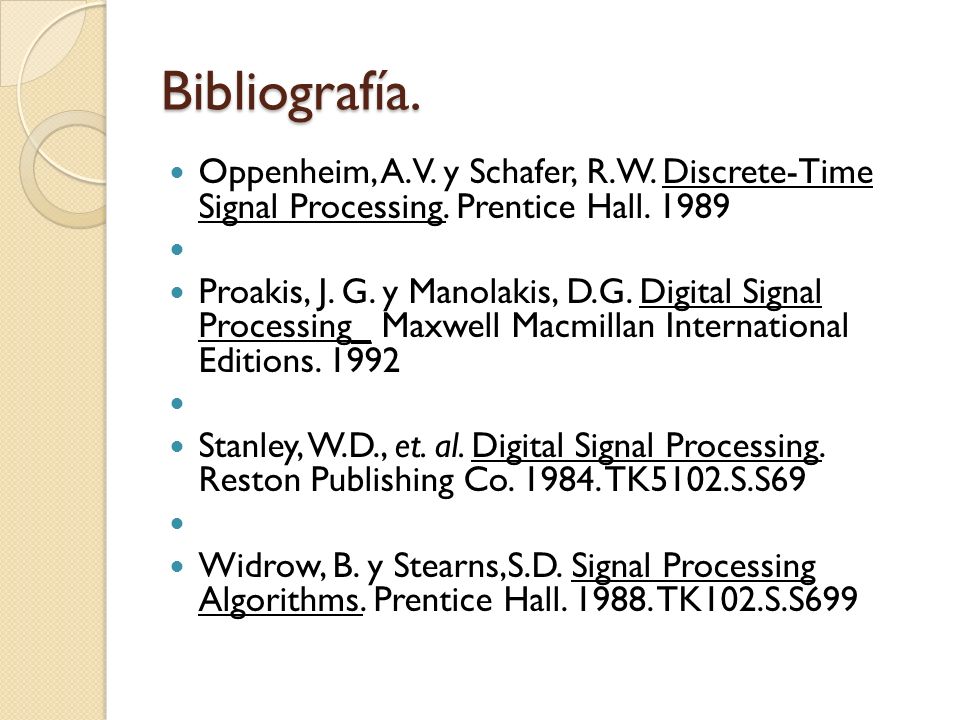 Bibliografía. Oppenheim, A.V. y Schafer, R.W. Discrete-Time Signal Processing. Prentice Hall