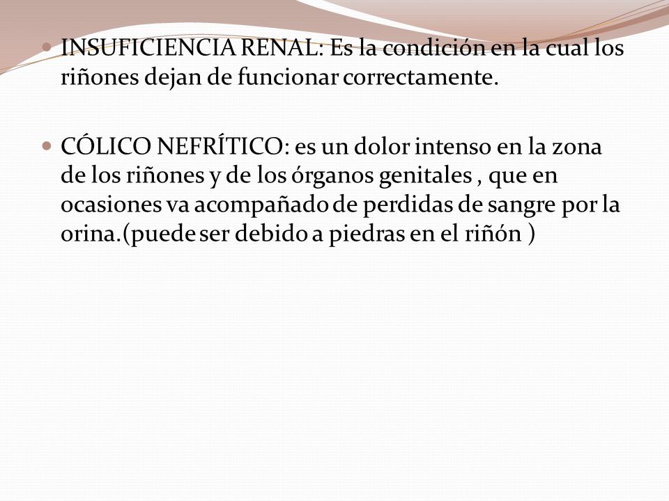 INSUFICIENCIA RENAL: Es la condición en la cual los riñones dejan de funcionar correctamente.