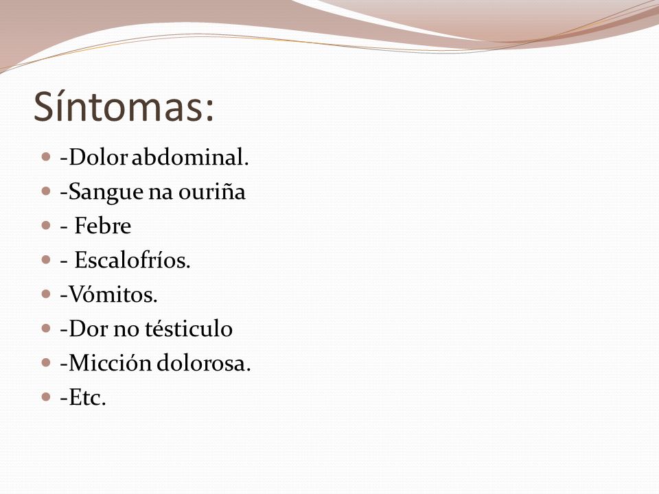 Síntomas: -Dolor abdominal. -Sangue na ouriña - Febre - Escalofríos.