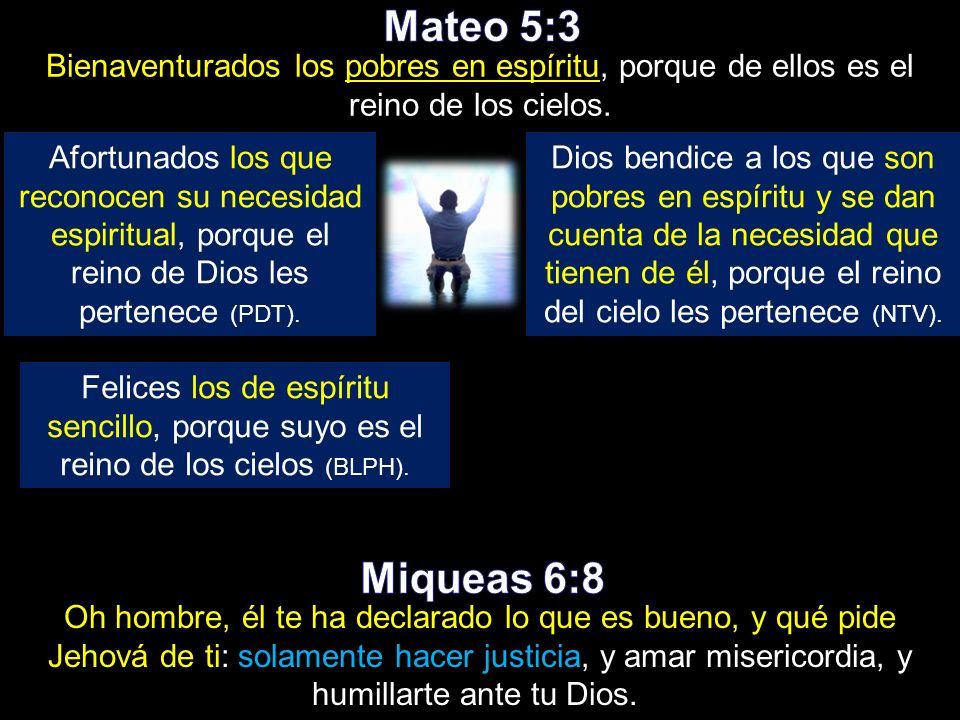 Mateo 5:3 Bienaventurados los pobres en espíritu, porque de ellos es el reino de los cielos.